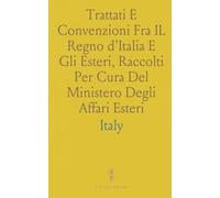 Trattati E Convenzioni Fra IL Regno d'Italia E Gli Esteri, Raccolti Per Cura Del Ministero Degli Affari Esteri