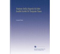 Trattato Della Dignità Ed Altri Inediti Scritti Di Torqvato Tasso
