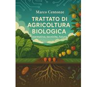 Trattato di agricoltura biologica: normativa, tecniche, futuro (Manuali Professionali di Agricoltura biologica e rigenerativa)