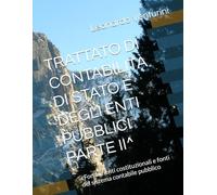 TRATTATO DI CONTABILITÀ DI STATO E DEGLI ENTI PUBBLICI PARTE II^: - Fondamenti costituzionali e fonti del sistema contabile pubblico