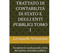 TRATTATO DI CONTABILITÀ DI STATO E DEGLI ENTI PUBBLICI TOMO I: Fondamenti costituzionali e fonti del sistema contabile pubblico