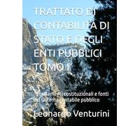 TRATTATO DI CONTABILITÀ DI STATO E DEGLI ENTI PUBBLICI TOMO I: - Fondamenti costituzionali e fonti del sistema contabile pubblico