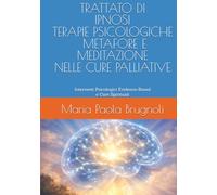 TRATTATO DI IPNOSI, TERAPIE PSICOLOGICHE, METAFORE E MEDITAZIONE NELLE CURE PALLIATIVE: Interventi Psicologici Evidence-Based e Cure Spirituali