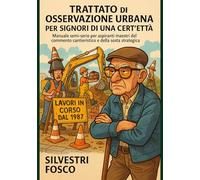 Trattato di Osservazione Urbana per Signori di una Cert’età: Manuale semi-serio per aspiranti maestri del commento cantieristico e della sosta strategica