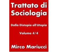 Trattato Di Sociologia: Dalla Distopia Allutopia. Volume 4/4 (ebook)