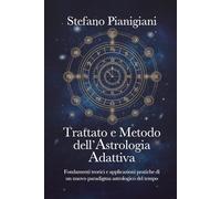 Trattato e Metodo dell’Astrologia Adattiva: Fondamenti teorici e applicazioni pratiche di un nuovo paradigma astrologico del tempo