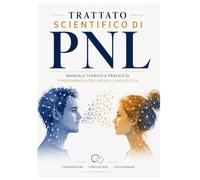 Trattato scientifico di P.N.L.: Manuale teorico e pratico di Programmazione Neuro Linguistica