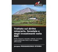 Trattato sul diritto minerario, forestale e degli investimenti nella RDC: Diritto minerario e forestale, arbitrato, corruzione, responsabilità dello Stato e ruolo strategico dell'avvocato