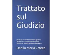 Trattato sul Giudizio: Studio ed analisi del fenomeno giudizio attraverso le categorie di descrizione filosofiche, teologiche ed antropologiche.