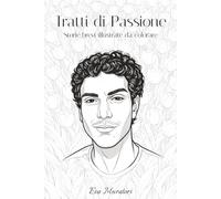 Tratti di Passione - Storie Brevi Illustrate da Colorare: Relax femminile | Uomini Italiani | Stress Relief | Romanzo rosa illustrato | Brevi storie ... per amica | 15.24 x 22.86 cm | 60 pagine