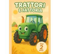 TRATTORI E FATTORIA: Libro da colorare dai 2 anni: 40 grandi trattori e macchine agricole, immagini semplici con linee spesse per bambini e neonati ... I miei primi libri da colorare (Età 2+))