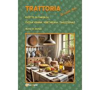 Trattoria di casa mia. Ricette in famiglia: cucina vegana, vegetariana, tradizionale