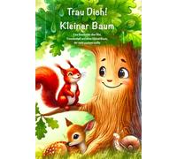 Trau Dich! Kleiner Baum: Eine Geschichte über Mut, Freundschaft und einen kleinen Baum, der nicht wachsen wollte