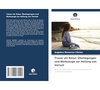 Trauer als Reise: Überlegungen und Werkzeuge zur Heilung von Verlust: Narben der Seele: Trauer in ihren verschiedenen Formen verstehen und überwinden