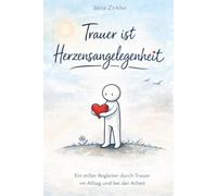 Trauer ist Herzensangelegenheit: Ein stiller Begleiter durch Trauer im Alltag und bei der Arbeit