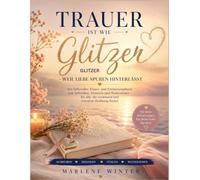 TRAUER IST WIE GLITZER - WEIL LIEBE SPUREN HINTERLÄSST: Ein liebevolles Trauer- und Erinnerungsbuch zum Schreiben, Erinnern und Weiteratmen - für alle, die vermissen und trotzdem Hoffnung finden