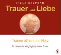 Trauer und Liebe - Tränen öffnen das Herz: Ein liebevoller Wegbegleiter in der Trauer