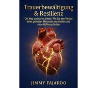 Trauerbewältigung & Resilienz: Der Weg zurück ins Leben: Wie Sie den Verlust eines geliebten Menschen verarbeiten und neue Hoffnung finden