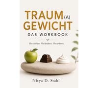 TRAUM(A)GEWICHT - Der Entschlüsselungs-Code: Das Praxis-Workbook zur Zell-Lösung. Inklusive dem großen Lexikon der Lebensmittel-Konflikte: Warum du isst, was du isst.