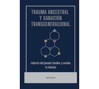 Trauma ancestral y sanación transgeneracional: Libérate del pasado familiar y cambia tu destino