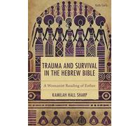 Trauma and Survival in the Hebrew Bible: A Womanist Reading of Esther (Feminist Studies and Sacred Texts)