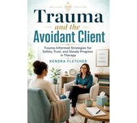 Trauma and the Avoidant Client Workbook: Trauma-Informed Strategies for Safety, Trust, and Steady Progress in Therapy