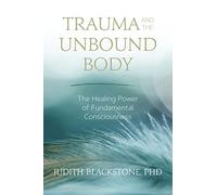Trauma and the Unbound Body: The Healing Power of Fundamental Consciousness