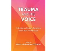Trauma and the Voice: A Guide for Singers, Teachers, and Other Practitioners: 2 (National Association of Teachers of Singing Books)