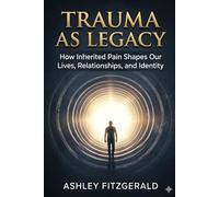 TRAUMA AS LEGACY. How Inherited Pain Shapes Our Lives, Relationships, and Identity: What if some of the fears, anxieties, and relationship patterns shaping your life did not begin with you?