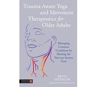 Trauma-Aware Yoga and Movement Therapeutics for Older Adults: Managing Common Conditions by Healing the Nervous System First