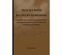 Trauma Bond Recovery Workbook: A Step-by-Step Guide to Breaking Emotional Dependency, Reclaiming Your Identity, and Restoring Inner Stability