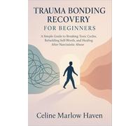 Trauma Bonding Recovery for Beginners: A Simple Guide to Breaking Toxic Cycles, Rebuilding Self-Worth, and Healing After Narcissistic Abuse