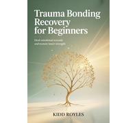 Trauma Bonding Recovery For Beginners: Heal Emotional Wounds and Restore Inner Strength