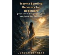 Trauma Bonding Recovery for Beginners: Simple Steps to Heal Emotional Abuse and Reclaim Your Self-Worth