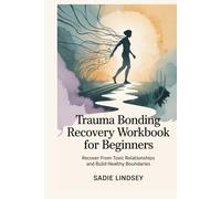 Trauma Bonding Recovery Workbook for Beginners: Recover from Toxic Relationships and Build Healthy Boundaries