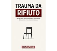trauma del rifiuto: Perché il rifiuto lascia ferite invisibili, e come smettere di trasformarle in una lotta contro te stesso