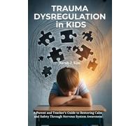 Trauma Dysregulation in Kids: A Parent and Teacher’s Guide to Restoring Calm and Safety Through Nervous System Awareness