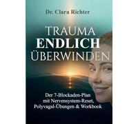 TRAUMA ENDLICH ÜBERWINDEN: Der 7-Blockaden-Plan mit Nervensystem-Reset, Polyvagal-Übungen & Workbook - Nachhaltige Heilung von PTBS für innere Freiheit und mehr Lebensfreude