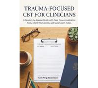 Trauma-Focused CBT for Clinicians: A Session-by-Session Guide with Case Conceptualization Tools, Client Worksheets, and Supervision Notes