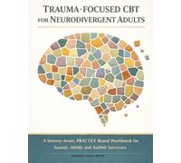 Trauma-Focused CBT for Neurodivergent Adults: A Sensory-Aware, PRACTICE-Based Workbook for Autistic, ADHD, and AuDHD Survivors (TF-CBT for Neurodivergent Minds)