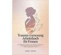 Trauma-Genesung Arbeitsbuch Für Frauen: Ein einfühlsamer Leitfaden zum Verständnis von Traumata, zur Wiedererlangung emotionaler Sicherheit und zur Wiederverbindung mit sich selbst