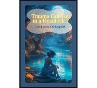 Trauma Got You in A Headlock: Let's Loosen the Grip SIS