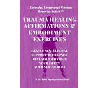 TRAUMA HEALING AFFIRMATIONS & EMBODIMENT EXERCISES FOR EVERYDAY WOMEN: GENTLE, NON-CLINICAL SUPPORT TO HELP YOU RECLAIM YOUR VOICE, YOUR SAFETY, YOUR ... YOUNG WOMEN RECOVERY SERIES ™ (EEWR & EEYWR))