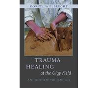 Trauma Healing at the Clay Field: A Sensorimotor Art Therapy Approach