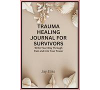 Trauma Healing Journal for Survivors: Write Your Way Through Pain and Into Your Power