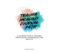 Trauma Healing Journal Path: A Guided PTSD & Trauma Processing Workbook for Adults