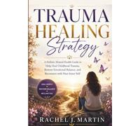 Trauma Healing Strategy: A Holistic Mental Health Guide to Help Heal Childhood Trauma, Restore Emotional Balance, and Reconnect with Your Inner Self