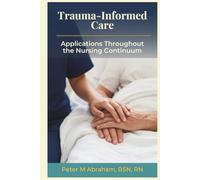 Trauma-Informed Care: Applications Throughout the Nursing Continuum (Holistic Nurse: Skills for Excellence)