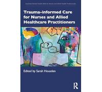 Trauma-informed Care for Nurses and Allied Healthcare Professionals (Essential Mental Health Skills for Nurses and Allied Health Professionals)