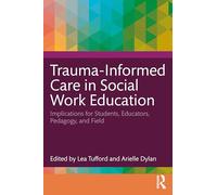 Trauma-Informed Care in Social Work Education: Implications for Students, Educators, Pedagogy, and Field